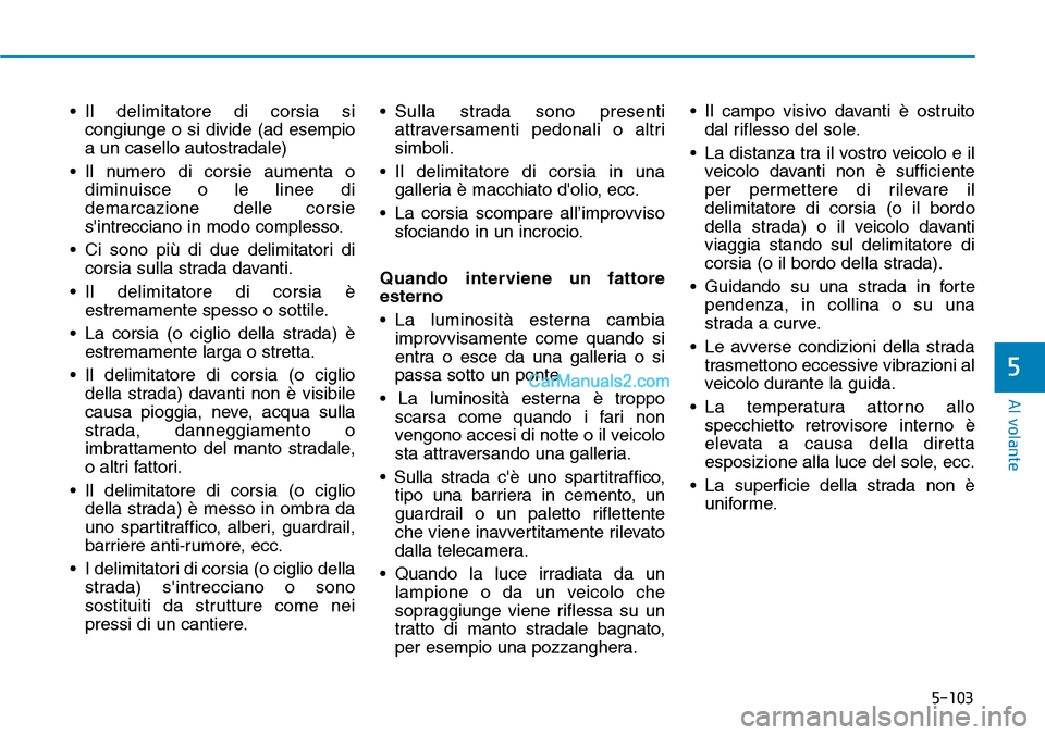 Hyundai Kona EV 2019 Manuale del proprietario (in Italian) 5-103
Al volante
5
• Il delimitatore di corsia si
congiunge o si divide (ad esempio
a un casello autostradale)
• Il numero di corsie aumenta o
diminuisce o le linee di
demarcazione delle corsie
s Hyundai Kona EV 2019 Manuale del proprietario (in Italian) 5-103
Al volante
5
• Il delimitatore di corsia si
congiunge o si divide (ad esempio
a un casello autostradale)
• Il numero di corsie aumenta o
diminuisce o le linee di
demarcazione delle corsie
s