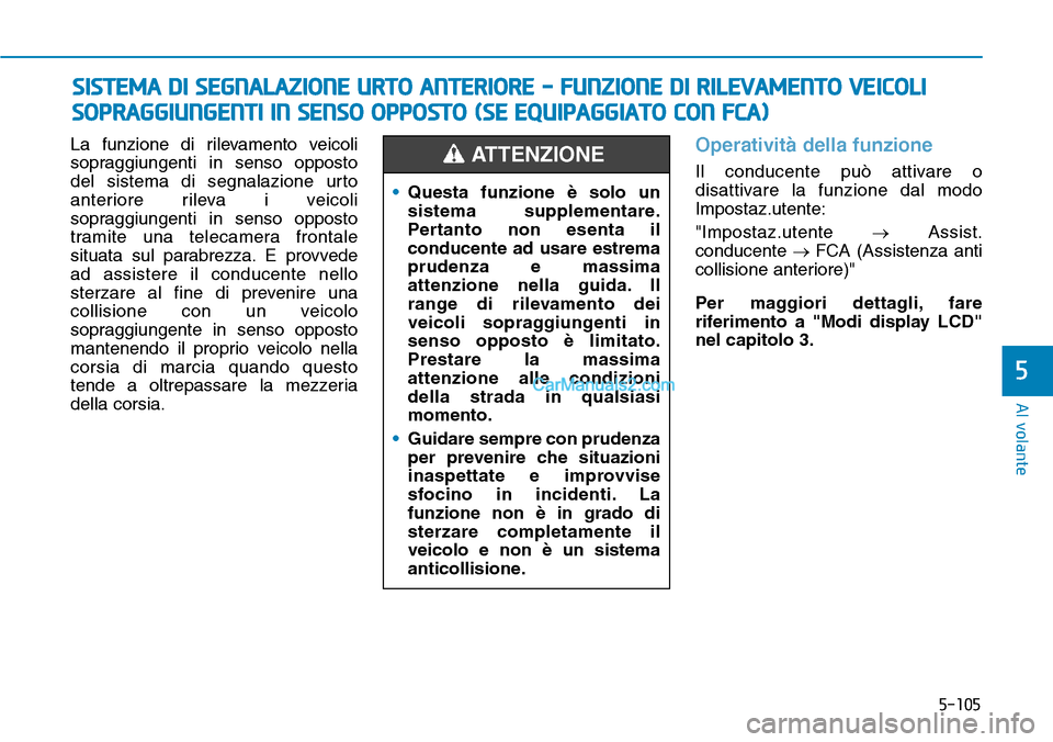 Hyundai Kona EV 2019 Manuale del proprietario (in Italian) 5-105
Al volante
5
La funzione di rilevamento veicoli
sopraggiungenti in senso opposto
del sistema di segnalazione urto
anteriore rileva i veicoli
sopraggiungenti in senso opposto
tramite una telecame Hyundai Kona EV 2019 Manuale del proprietario (in Italian) 5-105
Al volante
5
La funzione di rilevamento veicoli
sopraggiungenti in senso opposto
del sistema di segnalazione urto
anteriore rileva i veicoli
sopraggiungenti in senso opposto
tramite una telecame
