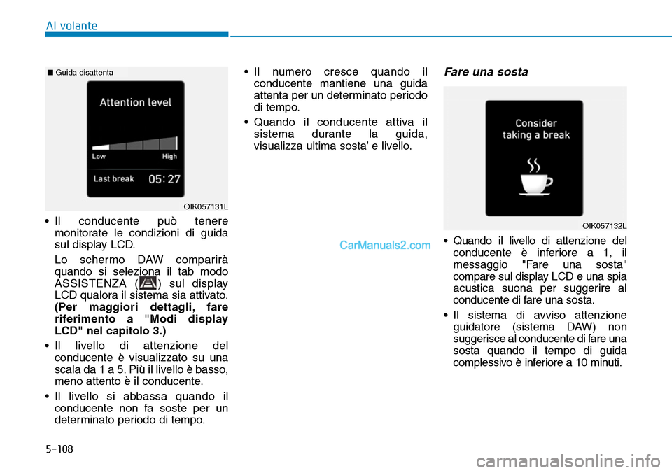 Hyundai Kona EV 2019 Manuale del proprietario (in Italian) 5-108
Al volante
• Il conducente può tenere
monitorate le condizioni di guida
sul display LCD.
Lo schermo DAW comparirà
quando si seleziona il tab modo
ASSISTENZA ( ) sul display
LCD qualora il si Hyundai Kona EV 2019 Manuale del proprietario (in Italian) 5-108
Al volante
• Il conducente può tenere
monitorate le condizioni di guida
sul display LCD.
Lo schermo DAW comparirà
quando si seleziona il tab modo
ASSISTENZA ( ) sul display
LCD qualora il si