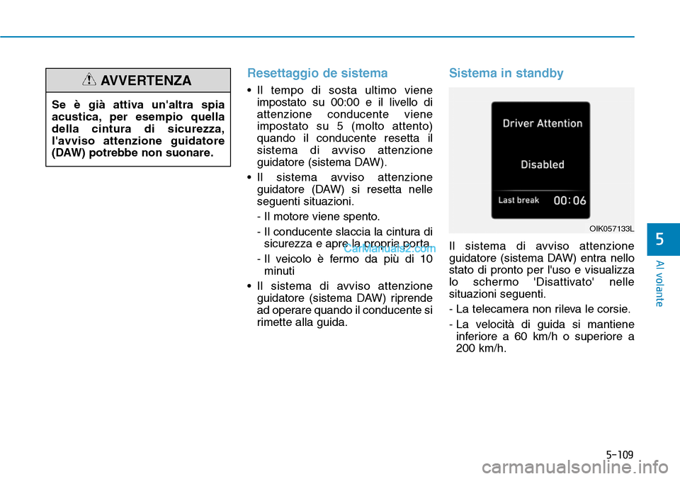 Hyundai Kona EV 2019 Manuale del proprietario (in Italian) 5-109
Al volante
5
Resettaggio de sistema
• Il tempo di sosta ultimo viene
impostato su 00:00 e il livello di
attenzione conducente viene
impostato su 5 (molto attento)
quando il conducente resetta Hyundai Kona EV 2019 Manuale del proprietario (in Italian) 5-109
Al volante
5
Resettaggio de sistema
• Il tempo di sosta ultimo viene
impostato su 00:00 e il livello di
attenzione conducente viene
impostato su 5 (molto attento)
quando il conducente resetta