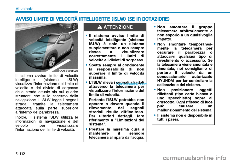 Hyundai Kona EV 2019 Manuale del proprietario (in Italian) 5-112
Al volante
Il sistema avviso limite di velocità
intelligente (sistema ISLW)
visualizza linformazione del limite di
velocità e del divieto di sorpasso
della strada attuale sia sul quadro
strum Hyundai Kona EV 2019 Manuale del proprietario (in Italian) 5-112
Al volante
Il sistema avviso limite di velocità
intelligente (sistema ISLW)
visualizza linformazione del limite di
velocità e del divieto di sorpasso
della strada attuale sia sul quadro
strum