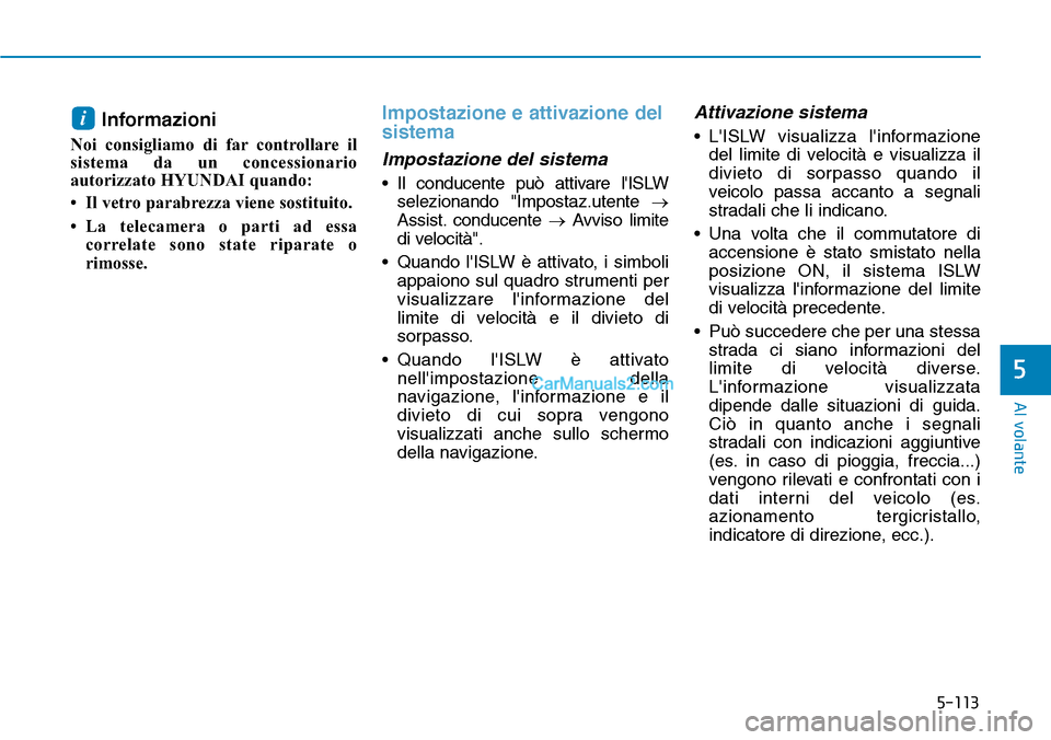 Hyundai Kona EV 2019 Manuale del proprietario (in Italian) 5-113
Al volante
5
Informazioni
Noi consigliamo di far controllare il
sistema da un concessionario
autorizzato HYUNDAI quando:
• Il vetro parabrezza viene sostituito.
• La telecamera o parti ad e Hyundai Kona EV 2019 Manuale del proprietario (in Italian) 5-113
Al volante
5
Informazioni
Noi consigliamo di far controllare il
sistema da un concessionario
autorizzato HYUNDAI quando:
• Il vetro parabrezza viene sostituito.
• La telecamera o parti ad e