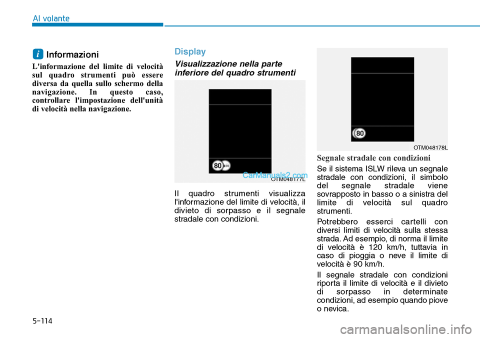 Hyundai Kona EV 2019 Manuale del proprietario (in Italian) 5-114
Al volante
Informazioni
Linformazione del limite di velocità
sul quadro strumenti può essere
diversa da quella sullo schermo della
navigazione. In questo caso,
controllare limpostazione del Hyundai Kona EV 2019 Manuale del proprietario (in Italian) 5-114
Al volante
Informazioni
Linformazione del limite di velocità
sul quadro strumenti può essere
diversa da quella sullo schermo della
navigazione. In questo caso,
controllare limpostazione del