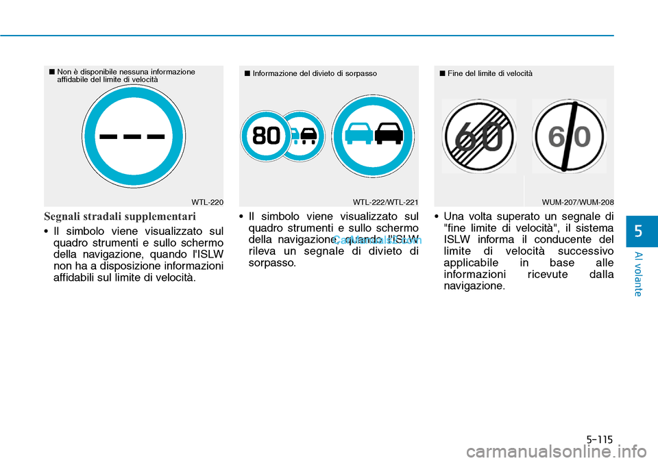 Hyundai Kona EV 2019 Manuale del proprietario (in Italian) 5-115
Al volante
5
Segnali stradali supplementari
• Il simbolo viene visualizzato sul
quadro strumenti e sullo schermo
della navigazione, quando lISLW
non ha a disposizione informazioni
affidabili Hyundai Kona EV 2019 Manuale del proprietario (in Italian) 5-115
Al volante
5
Segnali stradali supplementari
• Il simbolo viene visualizzato sul
quadro strumenti e sullo schermo
della navigazione, quando lISLW
non ha a disposizione informazioni
affidabili