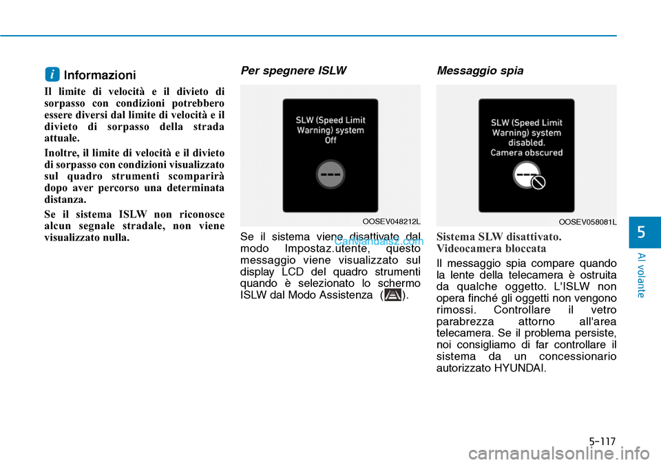 Hyundai Kona EV 2019 Manuale del proprietario (in Italian) 5-117
Al volante
5
Informazioni
Il limite di velocità e il divieto di
sorpasso con condizioni potrebbero
essere diversi dal limite di velocità e il
divieto di sorpasso della strada
attuale.
Inoltre, Hyundai Kona EV 2019 Manuale del proprietario (in Italian) 5-117
Al volante
5
Informazioni
Il limite di velocità e il divieto di
sorpasso con condizioni potrebbero
essere diversi dal limite di velocità e il
divieto di sorpasso della strada
attuale.
Inoltre,