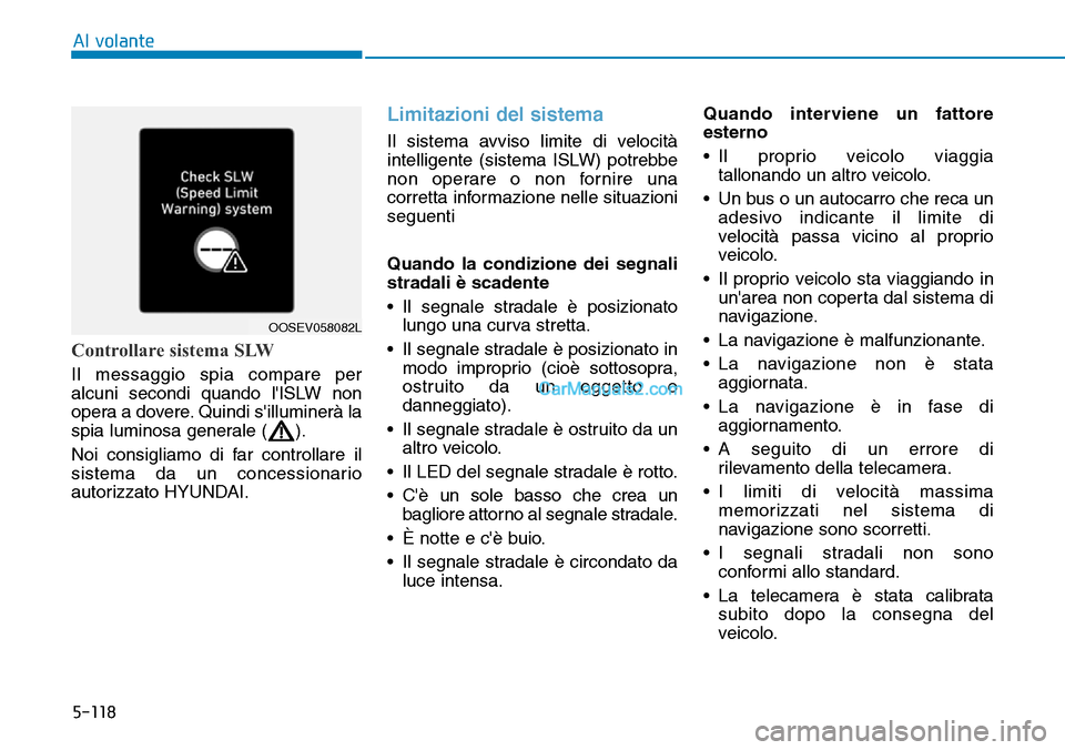 Hyundai Kona EV 2019 Manuale del proprietario (in Italian) 5-118
Al volante
Controllare sistema SLW
Il messaggio spia compare per
alcuni secondi quando lISLW non
opera a dovere. Quindi silluminerà la
spia luminosa generale ( ).
Noi consigliamo di far contr Hyundai Kona EV 2019 Manuale del proprietario (in Italian) 5-118
Al volante
Controllare sistema SLW
Il messaggio spia compare per
alcuni secondi quando lISLW non
opera a dovere. Quindi silluminerà la
spia luminosa generale ( ).
Noi consigliamo di far contr