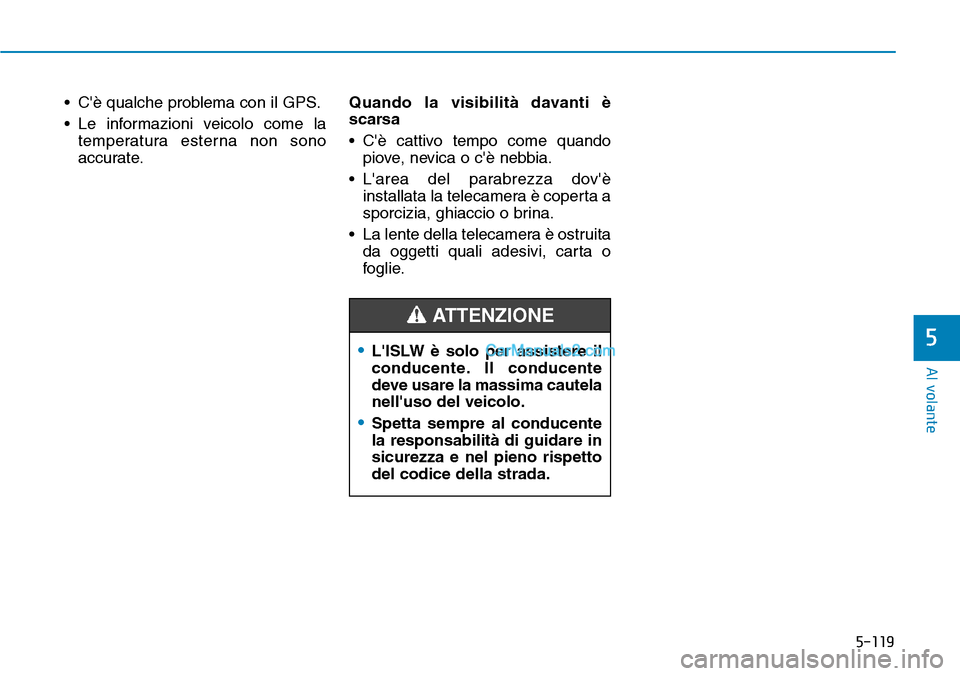 Hyundai Kona EV 2019 Manuale del proprietario (in Italian) 5-119
Al volante
5
• Cè qualche problema con il GPS.
• Le informazioni veicolo come la
temperatura esterna non sono
accurate.Quando la visibilità davanti è
scarsa
• Cè cattivo tempo come q Hyundai Kona EV 2019 Manuale del proprietario (in Italian) 5-119
Al volante
5
• Cè qualche problema con il GPS.
• Le informazioni veicolo come la
temperatura esterna non sono
accurate.Quando la visibilità davanti è
scarsa
• Cè cattivo tempo come q