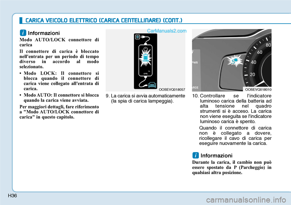 Hyundai Kona EV 2019  Manuale del proprietario (in Italian) H36
CARICA VEICOLO ELETTRICO (CARICA CENTELLINARE) (CONT.)
Informazioni
Modo AUTO/LOCK connettore di
carica
Il connettore di carica è bloccato
nellentrata per un periodo di tempo
diverso in accordo 