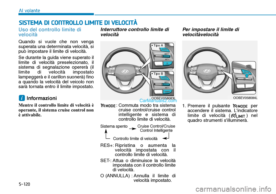 Hyundai Kona EV 2019 Manuale del proprietario (in Italian) 5-120
Al volante
Uso del controllo limite di
velocità
Quando si vuole che non venga
superata una determinata velocità, si
può impostare il limite di velocità.
Se durante la guida viene superato il Hyundai Kona EV 2019 Manuale del proprietario (in Italian) 5-120
Al volante
Uso del controllo limite di
velocità
Quando si vuole che non venga
superata una determinata velocità, si
può impostare il limite di velocità.
Se durante la guida viene superato il