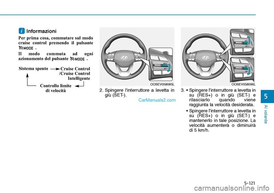 Hyundai Kona EV 2019 Manuale del proprietario (in Italian) 5-121
Al volante
5
Informazioni
Per prima cosa, commutare sul modo
cruise control premendo il pulsante
.
Il modo commuta ad ogni
azionamento del pulsante .
2. Spingere linterruttore a levetta in
gi Hyundai Kona EV 2019 Manuale del proprietario (in Italian) 5-121
Al volante
5
Informazioni
Per prima cosa, commutare sul modo
cruise control premendo il pulsante
.
Il modo commuta ad ogni
azionamento del pulsante .
2. Spingere linterruttore a levetta in
gi