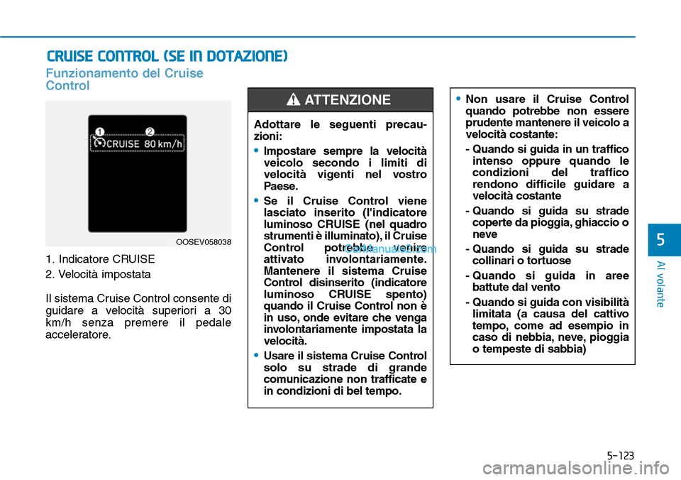 Hyundai Kona EV 2019 Manuale del proprietario (in Italian) 5-123
Al volante
5
Funzionamento del Cruise
Control
1. Indicatore CRUISE
2. Velocità impostata
Il sistema Cruise Control consente di
guidare a velocità superiori a 30
km/h senza premere il pedale
ac Hyundai Kona EV 2019 Manuale del proprietario (in Italian) 5-123
Al volante
5
Funzionamento del Cruise
Control
1. Indicatore CRUISE
2. Velocità impostata
Il sistema Cruise Control consente di
guidare a velocità superiori a 30
km/h senza premere il pedale
ac
