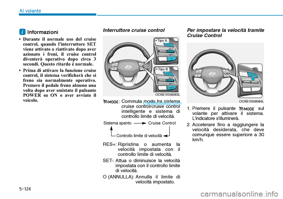 Hyundai Kona EV 2019 Manuale del proprietario (in Italian) 5-124
Al volante
Informazioni
• Durante il normale uso del cruise
control, quando linterruttore SET
viene attivato o riattivato dopo aver
azionato i freni, il cruise control
diventerà operativo do Hyundai Kona EV 2019 Manuale del proprietario (in Italian) 5-124
Al volante
Informazioni
• Durante il normale uso del cruise
control, quando linterruttore SET
viene attivato o riattivato dopo aver
azionato i freni, il cruise control
diventerà operativo do