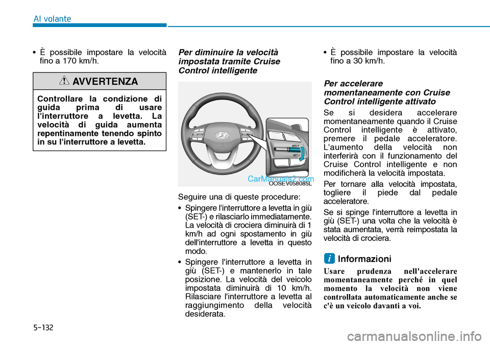 Hyundai Kona EV 2019 Manuale del proprietario (in Italian) 5-132
Al volante
• È possibile impostare la velocità
fino a 170 km/h.
Per diminuire la velocità
impostata tramite Cruise
Control intelligente
Seguire una di queste procedure:
• Spingere linter Hyundai Kona EV 2019 Manuale del proprietario (in Italian) 5-132
Al volante
• È possibile impostare la velocità
fino a 170 km/h.
Per diminuire la velocità
impostata tramite Cruise
Control intelligente
Seguire una di queste procedure:
• Spingere linter
