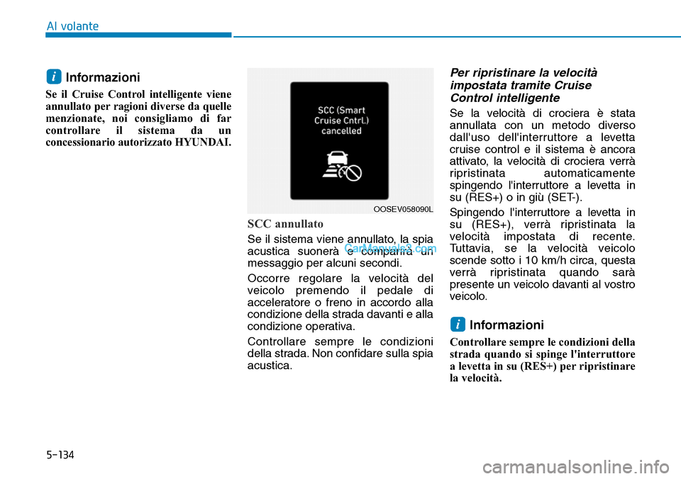 Hyundai Kona EV 2019 Manuale del proprietario (in Italian) 5-134
Al volante
Informazioni
Se il Cruise Control intelligente viene
annullato per ragioni diverse da quelle
menzionate, noi consigliamo di far
controllare il sistema da un
concessionario autorizzato Hyundai Kona EV 2019 Manuale del proprietario (in Italian) 5-134
Al volante
Informazioni
Se il Cruise Control intelligente viene
annullato per ragioni diverse da quelle
menzionate, noi consigliamo di far
controllare il sistema da un
concessionario autorizzato