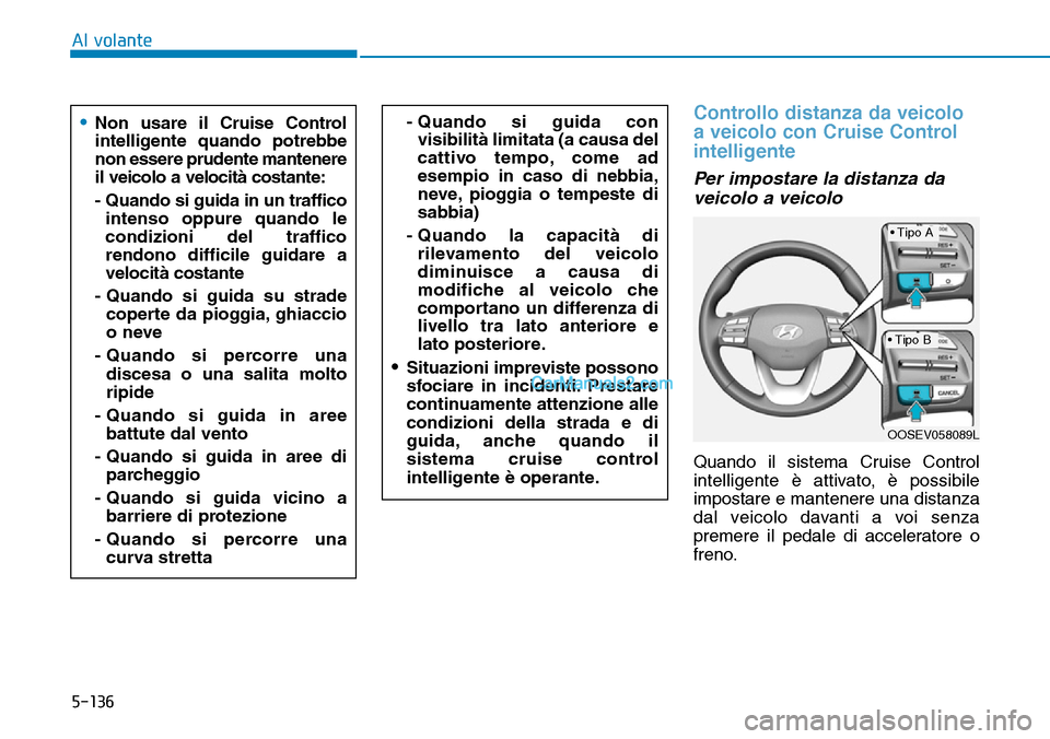 Hyundai Kona EV 2019 Manuale del proprietario (in Italian) 5-136
Al volante
Controllo distanza da veicolo
a veicolo con Cruise Control
intelligente
Per impostare la distanza da
veicolo a veicolo
Quando il sistema Cruise Control
intelligente è attivato, è p Hyundai Kona EV 2019 Manuale del proprietario (in Italian) 5-136
Al volante
Controllo distanza da veicolo
a veicolo con Cruise Control
intelligente
Per impostare la distanza da
veicolo a veicolo
Quando il sistema Cruise Control
intelligente è attivato, è p