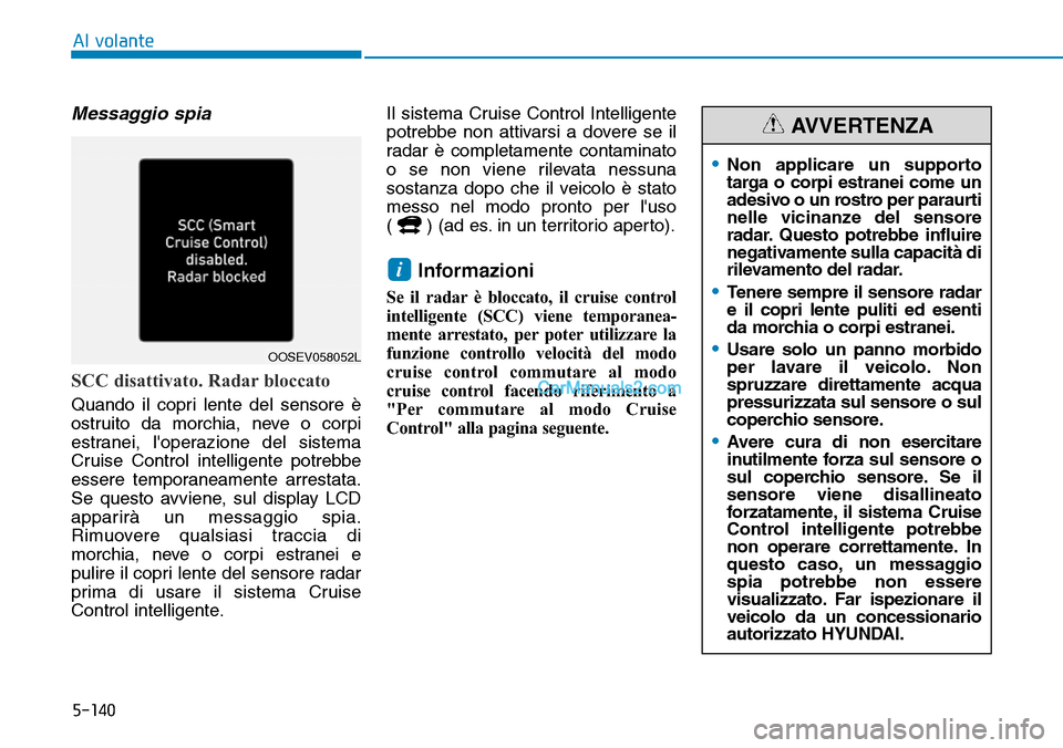 Hyundai Kona EV 2019 Manuale del proprietario (in Italian) 5-140
Al volante
Messaggio spia
SCC disattivato. Radar bloccato
Quando il copri lente del sensore è
ostruito da morchia, neve o corpi
estranei, loperazione del sistema
Cruise Control intelligente p Hyundai Kona EV 2019 Manuale del proprietario (in Italian) 5-140
Al volante
Messaggio spia
SCC disattivato. Radar bloccato
Quando il copri lente del sensore è
ostruito da morchia, neve o corpi
estranei, loperazione del sistema
Cruise Control intelligente p