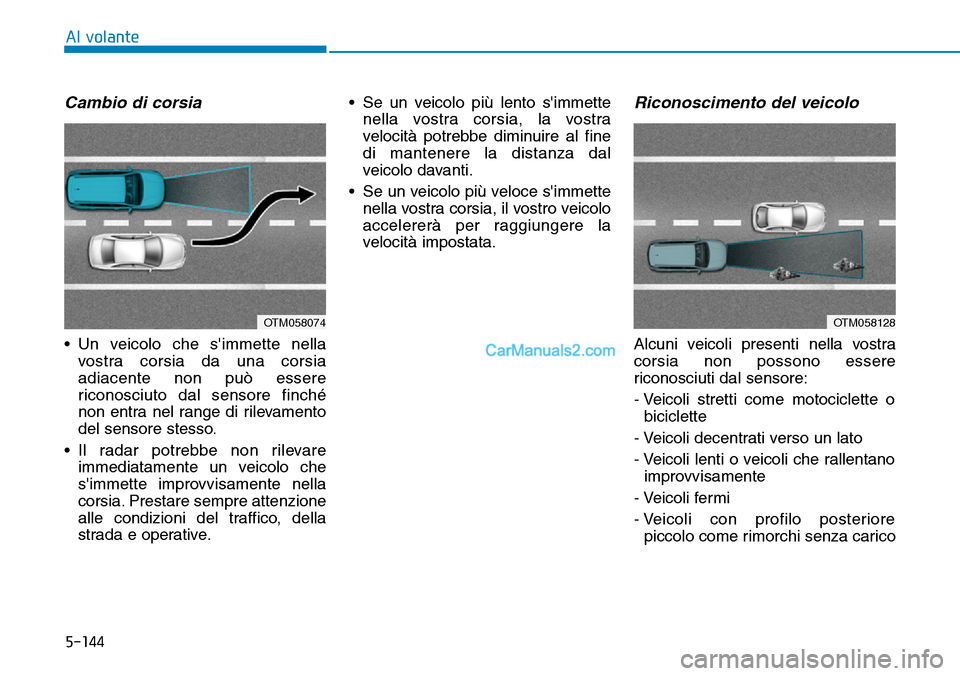 Hyundai Kona EV 2019 Manuale del proprietario (in Italian) 5-144
Al volante
Cambio di corsia
• Un veicolo che simmette nella
vostra corsia da una corsia
adiacente non può essere
riconosciuto dal sensore finché
non entra nel range di rilevamento
del senso Hyundai Kona EV 2019 Manuale del proprietario (in Italian) 5-144
Al volante
Cambio di corsia
• Un veicolo che simmette nella
vostra corsia da una corsia
adiacente non può essere
riconosciuto dal sensore finché
non entra nel range di rilevamento
del senso