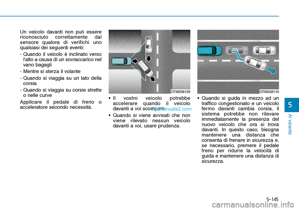Hyundai Kona EV 2019 Manuale del proprietario (in Italian) 5-145
Al volante
5
Un veicolo davanti non può essere
riconosciuto correttamente dal
sensore qualora di verifichi uno
qualsiasi dei seguenti eventi:
- Quando il veicolo è inclinato verso
lalto a cau Hyundai Kona EV 2019 Manuale del proprietario (in Italian) 5-145
Al volante
5
Un veicolo davanti non può essere
riconosciuto correttamente dal
sensore qualora di verifichi uno
qualsiasi dei seguenti eventi:
- Quando il veicolo è inclinato verso
lalto a cau