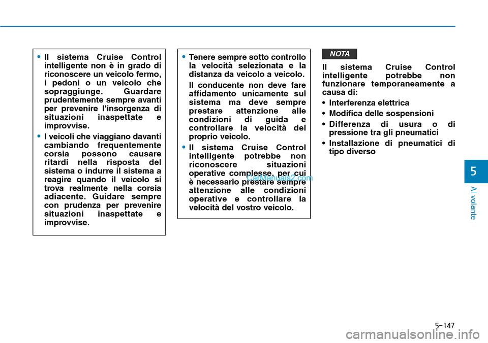 Hyundai Kona EV 2019 Manuale del proprietario (in Italian) 5-147
Al volante
5
Il sistema Cruise Control
intelligente potrebbe non
funzionare temporaneamente a
causa di:
• Interferenza elettrica
• Modifica delle sospensioni
• Differenza di usura o di
pre Hyundai Kona EV 2019 Manuale del proprietario (in Italian) 5-147
Al volante
5
Il sistema Cruise Control
intelligente potrebbe non
funzionare temporaneamente a
causa di:
• Interferenza elettrica
• Modifica delle sospensioni
• Differenza di usura o di
pre