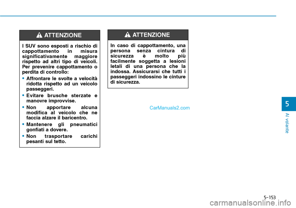 Hyundai Kona EV 2019 Manuale del proprietario (in Italian) 5-153
Al volante
5
In caso di cappottamento, una
persona senza cintura di
sicurezza è molto più
facilmente soggetta a lesioni
letali di una persona che la
indossa. Assicurarsi che tutti i
passeggeri Hyundai Kona EV 2019 Manuale del proprietario (in Italian) 5-153
Al volante
5
In caso di cappottamento, una
persona senza cintura di
sicurezza è molto più
facilmente soggetta a lesioni
letali di una persona che la
indossa. Assicurarsi che tutti i
passeggeri