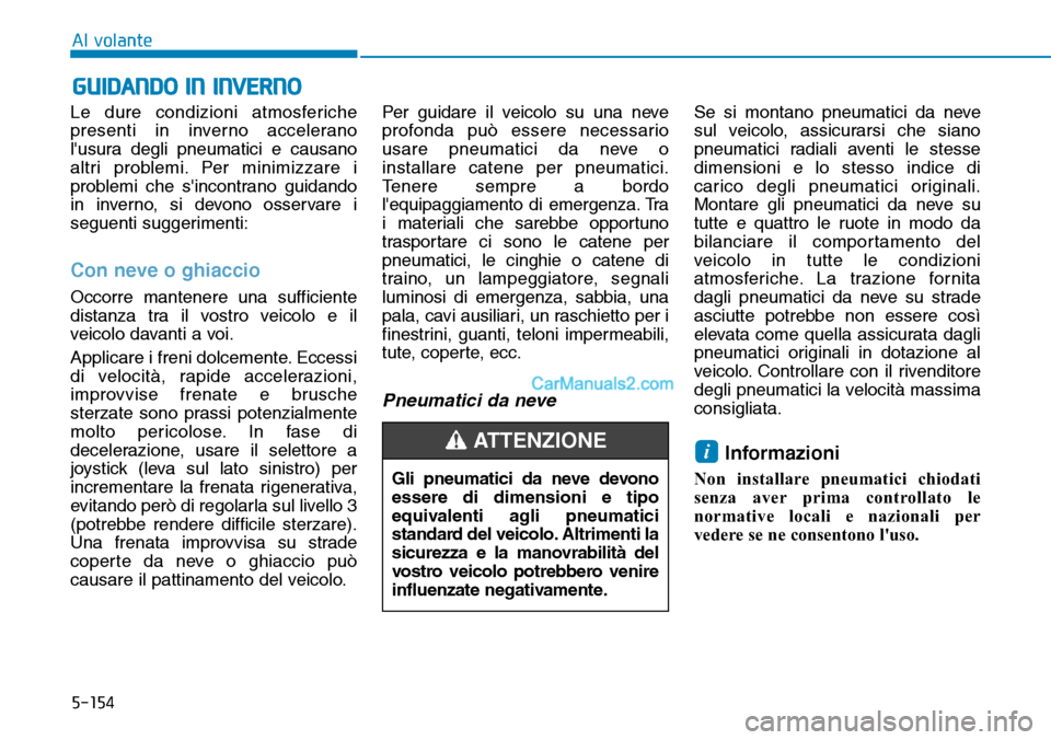 Hyundai Kona EV 2019 Manuale del proprietario (in Italian) 5-154
Al volante
Le dure condizioni atmosferiche
presenti in inverno accelerano
lusura degli pneumatici e causano
altri problemi. Per minimizzare i
problemi che sincontrano guidando
in inverno, si d Hyundai Kona EV 2019 Manuale del proprietario (in Italian) 5-154
Al volante
Le dure condizioni atmosferiche
presenti in inverno accelerano
lusura degli pneumatici e causano
altri problemi. Per minimizzare i
problemi che sincontrano guidando
in inverno, si d
