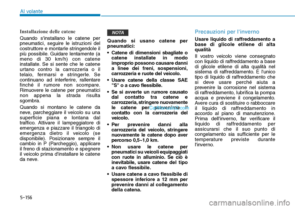 Hyundai Kona EV 2019 Manuale del proprietario (in Italian) 5-156
Al volante
Installazione delle catene
Quando sinstallano le catene per
pneumatici, seguire le istruzioni del
costruttore e montarle stringendole il
più possibile. Guidare lentamente (a
meno di Hyundai Kona EV 2019 Manuale del proprietario (in Italian) 5-156
Al volante
Installazione delle catene
Quando sinstallano le catene per
pneumatici, seguire le istruzioni del
costruttore e montarle stringendole il
più possibile. Guidare lentamente (a
meno di
