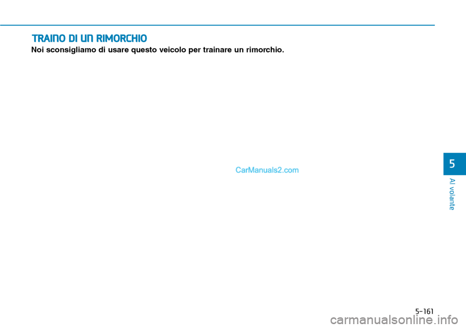 Hyundai Kona EV 2019  Manuale del proprietario (in Italian) 5-161
Al volante
5
Noi sconsigliamo di usare questo veicolo per trainare un rimorchio.
TRAINO DI UN RIMORCHIO  