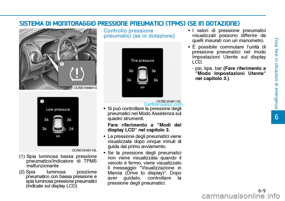 Hyundai Kona EV 2019 Manuale del proprietario (in Italian) 6-9
Cosa fare in situazioni di emergenza
6
(1) Spia luminosa bassa pressione
pneumatico/Indicatore di TPMS
malfunzionante
(2) Spia luminosa posizione
pneumatico con bassa pressione e
spia luminosa pr Hyundai Kona EV 2019 Manuale del proprietario (in Italian) 6-9
Cosa fare in situazioni di emergenza
6
(1) Spia luminosa bassa pressione
pneumatico/Indicatore di TPMS
malfunzionante
(2) Spia luminosa posizione
pneumatico con bassa pressione e
spia luminosa pr