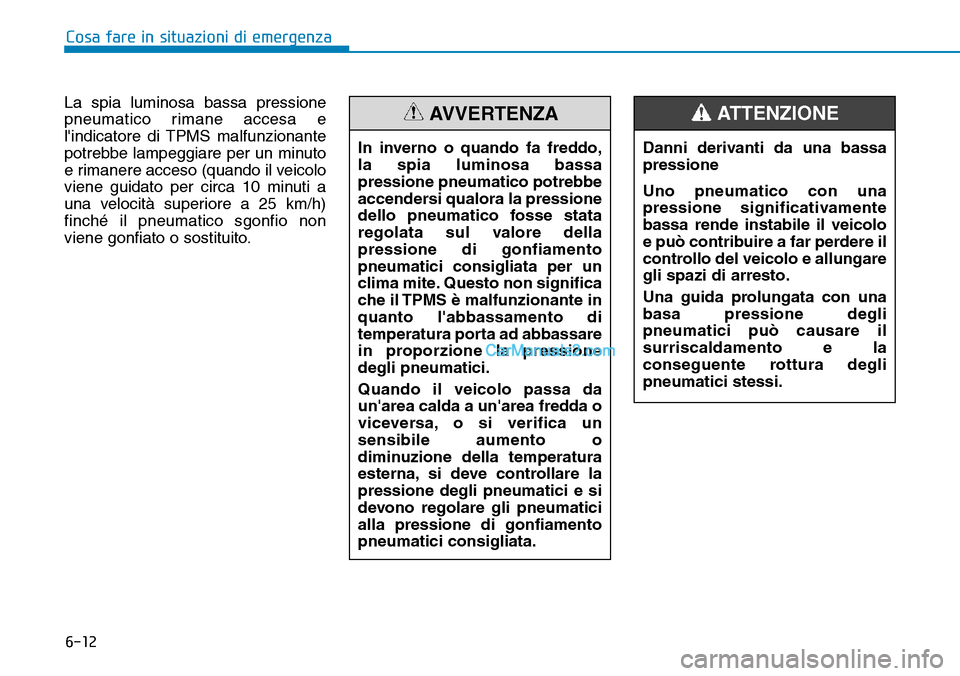 Hyundai Kona EV 2019 Manuale del proprietario (in Italian) 6-12
Cosa fare in situazioni di emergenza
La spia luminosa bassa pressione
pneumatico rimane accesa e
lindicatore di TPMS malfunzionante
potrebbe lampeggiare per un minuto
e rimanere acceso (quando i Hyundai Kona EV 2019 Manuale del proprietario (in Italian) 6-12
Cosa fare in situazioni di emergenza
La spia luminosa bassa pressione
pneumatico rimane accesa e
lindicatore di TPMS malfunzionante
potrebbe lampeggiare per un minuto
e rimanere acceso (quando i