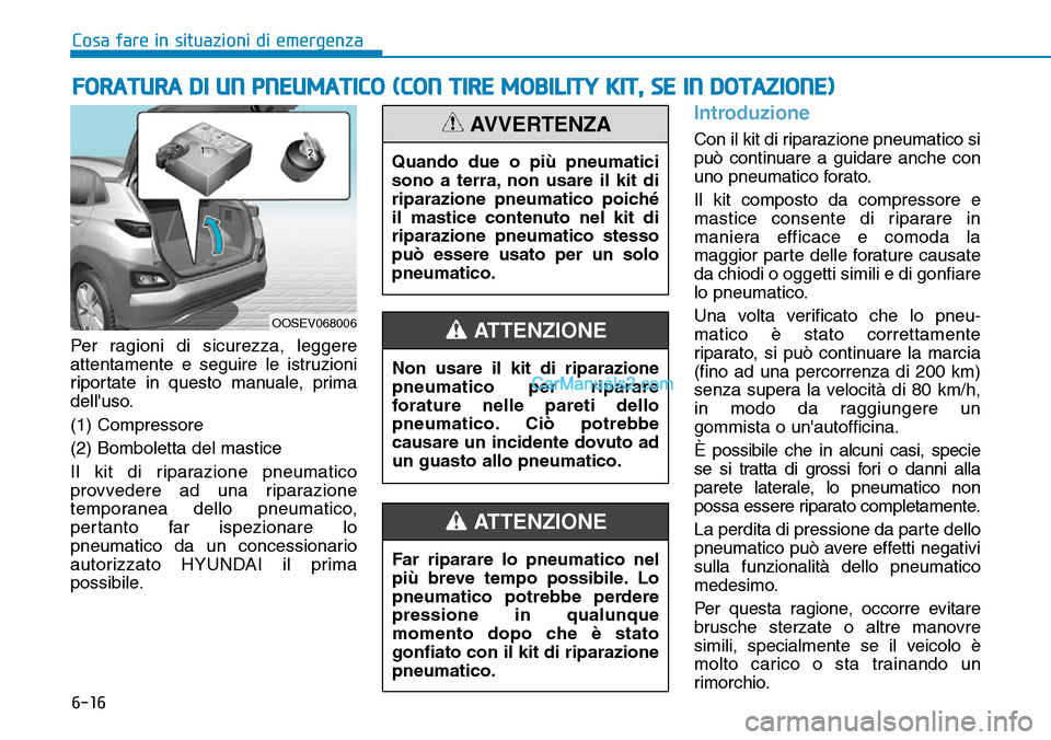 Hyundai Kona EV 2019 Manuale del proprietario (in Italian) 6-16
Cosa fare in situazioni di emergenza
Per ragioni di sicurezza, leggere
attentamente e seguire le istruzioni
riportate in questo manuale, prima
delluso.
(1) Compressore
(2) Bomboletta del mastice Hyundai Kona EV 2019 Manuale del proprietario (in Italian) 6-16
Cosa fare in situazioni di emergenza
Per ragioni di sicurezza, leggere
attentamente e seguire le istruzioni
riportate in questo manuale, prima
delluso.
(1) Compressore
(2) Bomboletta del mastice