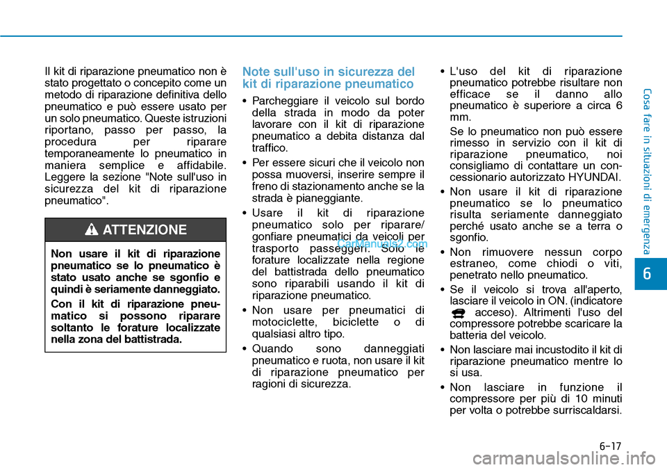 Hyundai Kona EV 2019 Manuale del proprietario (in Italian) 6-17
Cosa fare in situazioni di emergenza
6
Il kit di riparazione pneumatico non è
stato progettato o concepito come un
metodo di riparazione definitiva dello
pneumatico e può essere usato per
un so Hyundai Kona EV 2019 Manuale del proprietario (in Italian) 6-17
Cosa fare in situazioni di emergenza
6
Il kit di riparazione pneumatico non è
stato progettato o concepito come un
metodo di riparazione definitiva dello
pneumatico e può essere usato per
un so