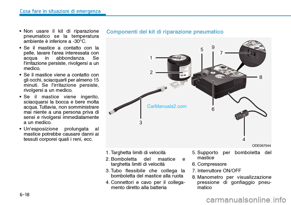 Hyundai Kona EV 2019 Manuale del proprietario (in Italian) 6-18
• Non usare il kit di riparazione
pneumatico se la temperatura
ambiente è inferiore a -30°C.
• Se il mastice a contatto con la
pelle, lavare larea interessata con
acqua in abbondanza. Se
l Hyundai Kona EV 2019 Manuale del proprietario (in Italian) 6-18
• Non usare il kit di riparazione
pneumatico se la temperatura
ambiente è inferiore a -30°C.
• Se il mastice a contatto con la
pelle, lavare larea interessata con
acqua in abbondanza. Se
l