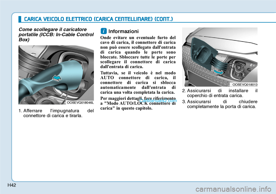 Hyundai Kona EV 2019  Manuale del proprietario (in Italian) H42
CARICA VEICOLO ELETTRICO (CARICA CENTELLINARE) (CONT.)
Come scollegare il caricatore
portatile (ICCB: In-Cable Control
Box)
1. Afferrare limpugnatura del
connettore di carica e tirarla.
Informazi