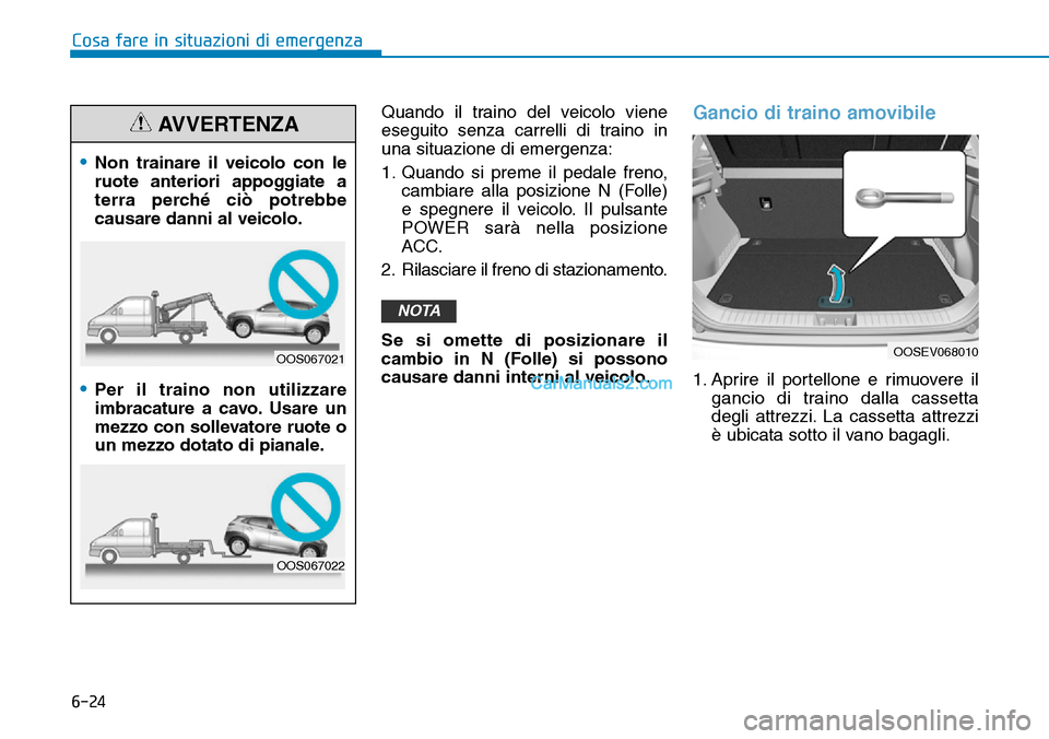 Hyundai Kona EV 2019 Manuale del proprietario (in Italian) 6-24
Cosa fare in situazioni di emergenza
Quando il traino del veicolo viene
eseguito senza carrelli di traino in
una situazione di emergenza:
1. Quando si preme il pedale freno,
cambiare alla posizio Hyundai Kona EV 2019 Manuale del proprietario (in Italian) 6-24
Cosa fare in situazioni di emergenza
Quando il traino del veicolo viene
eseguito senza carrelli di traino in
una situazione di emergenza:
1. Quando si preme il pedale freno,
cambiare alla posizio