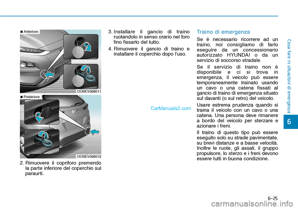 Hyundai Kona EV 2019 Manuale del proprietario (in Italian) 6-25
Cosa fare in situazioni di emergenza
6
2. Rimuovere il copriforo premendo
la parte inferiore del coperchio sul
paraurti.3. Installare il gancio di traino
ruotandolo in senso orario nel foro
fino Hyundai Kona EV 2019 Manuale del proprietario (in Italian) 6-25
Cosa fare in situazioni di emergenza
6
2. Rimuovere il copriforo premendo
la parte inferiore del coperchio sul
paraurti.3. Installare il gancio di traino
ruotandolo in senso orario nel foro
fino