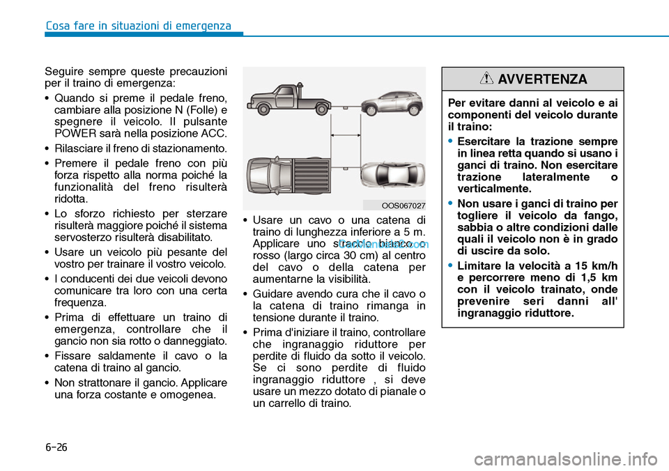 Hyundai Kona EV 2019 Manuale del proprietario (in Italian) 6-26
Cosa fare in situazioni di emergenza
Seguire sempre queste precauzioni
per il traino di emergenza:
• Quando si preme il pedale freno,
cambiare alla posizione N (Folle) e
spegnere il veicolo. Il Hyundai Kona EV 2019 Manuale del proprietario (in Italian) 6-26
Cosa fare in situazioni di emergenza
Seguire sempre queste precauzioni
per il traino di emergenza:
• Quando si preme il pedale freno,
cambiare alla posizione N (Folle) e
spegnere il veicolo. Il