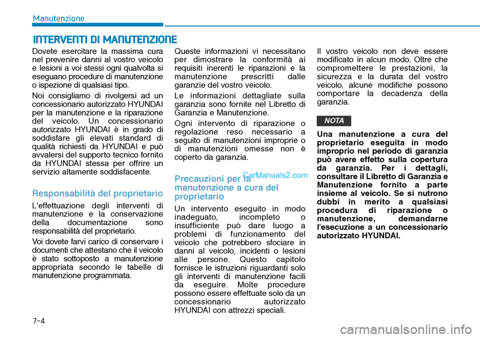 Hyundai Kona EV 2019 Manuale del proprietario (in Italian) 7-4
Manutenzione
INTERVENTI DI MANUTENZIONE
Dovete esercitare la massima cura
nel prevenire danni al vostro veicolo
e lesioni a voi stessi ogni qualvolta si
eseguano procedure di manutenzione
o ispezi Hyundai Kona EV 2019 Manuale del proprietario (in Italian) 7-4
Manutenzione
INTERVENTI DI MANUTENZIONE
Dovete esercitare la massima cura
nel prevenire danni al vostro veicolo
e lesioni a voi stessi ogni qualvolta si
eseguano procedure di manutenzione
o ispezi