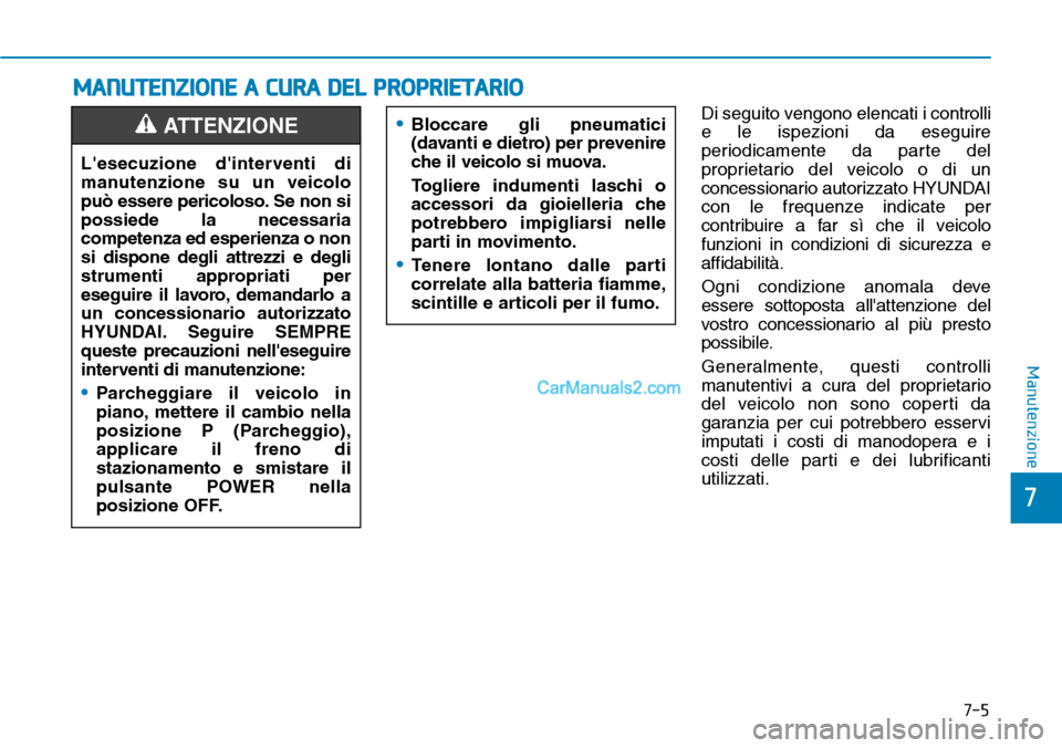 Hyundai Kona EV 2019 Manuale del proprietario (in Italian) 7-5
7
Manutenzione
MANUTENZIONE A CURA DEL PROPRIETARIO
Di seguito vengono elencati i controlli
e le ispezioni da eseguire
periodicamente da parte del
proprietario del veicolo o di un
concessionario a Hyundai Kona EV 2019 Manuale del proprietario (in Italian) 7-5
7
Manutenzione
MANUTENZIONE A CURA DEL PROPRIETARIO
Di seguito vengono elencati i controlli
e le ispezioni da eseguire
periodicamente da parte del
proprietario del veicolo o di un
concessionario a