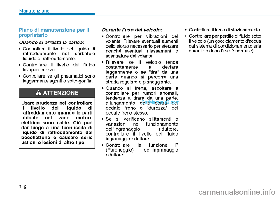 Hyundai Kona EV 2019 Manuale del proprietario (in Italian) 7-6
Manutenzione
Piano di manutenzione per il
proprietario
Quando si arresta la carica:
• Controllare il livello del liquido di
raffreddamento nel serbatoio
liquido di raffreddamento.
• Controllar Hyundai Kona EV 2019 Manuale del proprietario (in Italian) 7-6
Manutenzione
Piano di manutenzione per il
proprietario
Quando si arresta la carica:
• Controllare il livello del liquido di
raffreddamento nel serbatoio
liquido di raffreddamento.
• Controllar