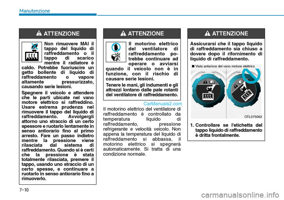 Hyundai Kona EV 2019 Manuale del proprietario (in Italian) 7-10
Manutenzione
Il motorino elettrico del ventilatore di
raffreddamento è controllato da
temperatura liquido di
raffreddamento, pressione
refrigerante e velocità veicolo. Non
appena la temperatura Hyundai Kona EV 2019 Manuale del proprietario (in Italian) 7-10
Manutenzione
Il motorino elettrico del ventilatore di
raffreddamento è controllato da
temperatura liquido di
raffreddamento, pressione
refrigerante e velocità veicolo. Non
appena la temperatura