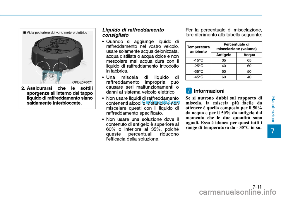 Hyundai Kona EV 2019 Manuale del proprietario (in Italian) 7-11
7
Manutenzione
Liquido di raffreddamento
consigliato
• Quando si aggiunge liquido di
raffreddamento nel vostro veicolo,
usare solamente acqua deionizzata,
acqua distillata o acqua dolce e non
m Hyundai Kona EV 2019 Manuale del proprietario (in Italian) 7-11
7
Manutenzione
Liquido di raffreddamento
consigliato
• Quando si aggiunge liquido di
raffreddamento nel vostro veicolo,
usare solamente acqua deionizzata,
acqua distillata o acqua dolce e non
m