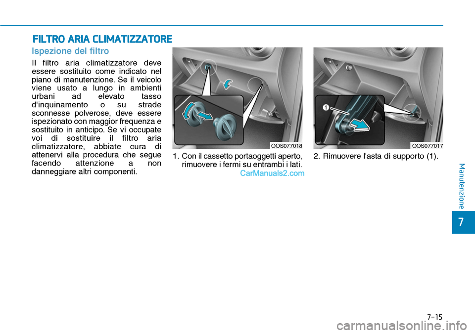 Hyundai Kona EV 2019  Manuale del proprietario (in Italian) 7-15
7
Manutenzione
FILTRO ARIA CLIMATIZZATORE
Ispezione del filtro
Il filtro aria climatizzatore deve
essere sostituito come indicato nel
piano di manutenzione. Se il veicolo
viene usato a lungo in a