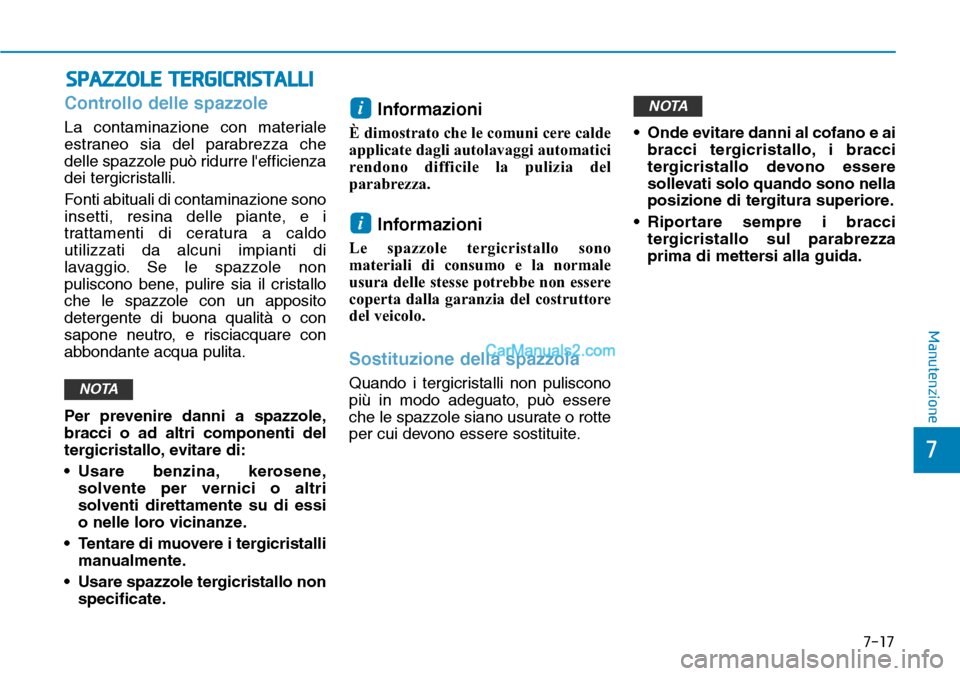 Hyundai Kona EV 2019  Manuale del proprietario (in Italian) 7-17
7
Manutenzione
SPAZZOLE TERGICRISTALLI
Controllo delle spazzole
La contaminazione con materiale
estraneo sia del parabrezza che
delle spazzole può ridurre lefficienza
dei tergicristalli.
Fonti 