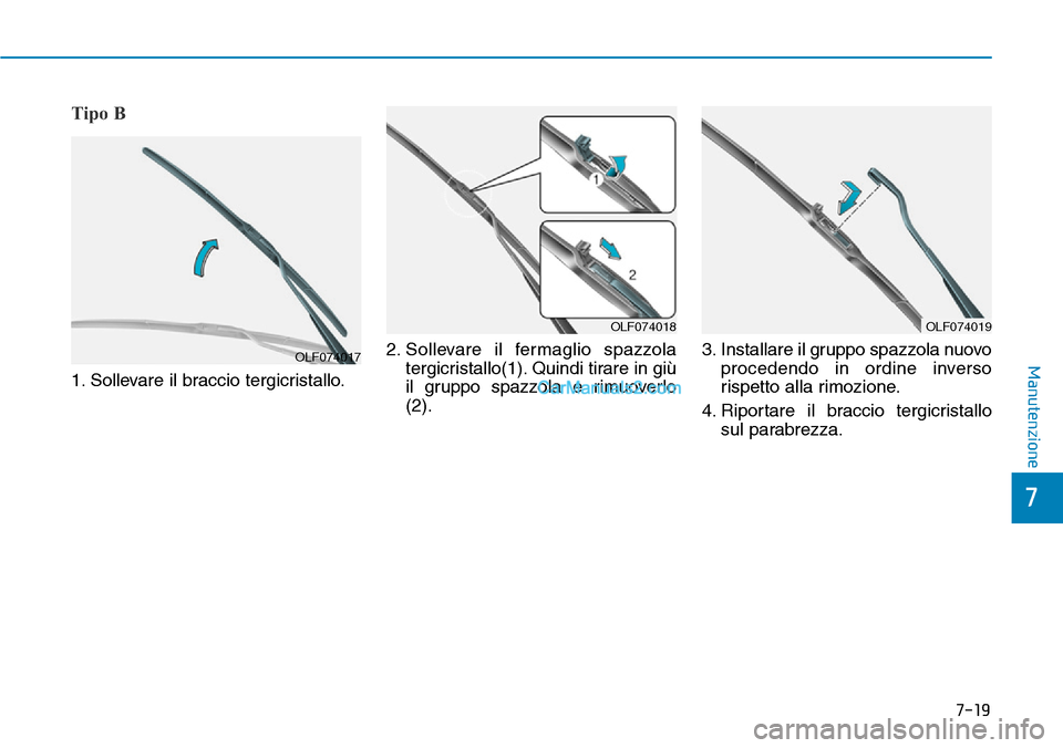 Hyundai Kona EV 2019  Manuale del proprietario (in Italian) 7-19
7
Manutenzione
Tipo B
1. Sollevare il braccio tergicristallo.2. Sollevare il fermaglio spazzola
tergicristallo(1). Quindi tirare in giù
il gruppo spazzola e rimuoverlo
(2).3. Installare il grupp