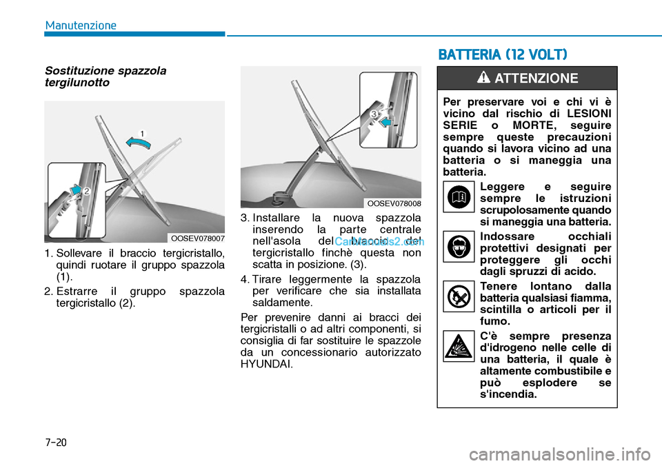 Hyundai Kona EV 2019  Manuale del proprietario (in Italian) 7-20
Manutenzione
Sostituzione spazzola
tergilunotto
1. Sollevare il braccio tergicristallo,
quindi ruotare il gruppo spazzola
(1).
2. Estrarre il gruppo spazzola
tergicristallo (2).3. Installare la n