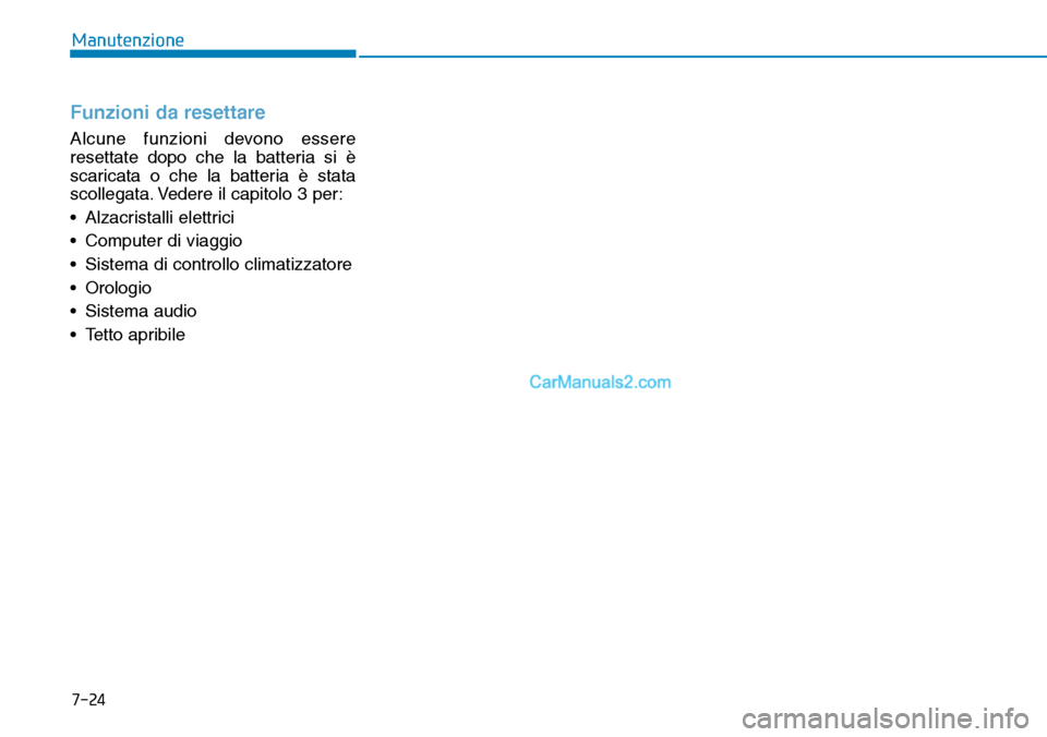 Hyundai Kona EV 2019 Manuale del proprietario (in Italian) 7-24
Manutenzione
Funzioni da resettare
Alcune funzioni devono essere
resettate dopo che la batteria si è
scaricata o che la batteria è stata
scollegata. Vedere il capitolo 3 per:
• Alzacristalli Hyundai Kona EV 2019 Manuale del proprietario (in Italian) 7-24
Manutenzione
Funzioni da resettare
Alcune funzioni devono essere
resettate dopo che la batteria si è
scaricata o che la batteria è stata
scollegata. Vedere il capitolo 3 per:
• Alzacristalli