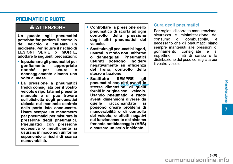 Hyundai Kona EV 2019 Manuale del proprietario (in Italian) 7-25
7
Manutenzione
PNEUMATICI E RUOTE
Cura degli pneumatici
Per ragioni di corretta manutenzione,
sicurezza e minimizzazione del
consumo di combustibile, è
necessario che gli pneumatici siano
sempre Hyundai Kona EV 2019 Manuale del proprietario (in Italian) 7-25
7
Manutenzione
PNEUMATICI E RUOTE
Cura degli pneumatici
Per ragioni di corretta manutenzione,
sicurezza e minimizzazione del
consumo di combustibile, è
necessario che gli pneumatici siano
sempre
