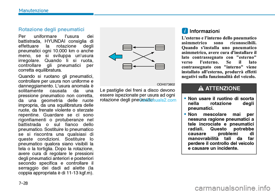 Hyundai Kona EV 2019 Manuale del proprietario (in Italian) 7-28
Manutenzione
Rotazione degli pneumatici
Per uniformare lusura dei
battistrada, HYUNDAI consiglia di
effettuare la rotazione degli
pneumatici ogni 10.000 km o anche
meno, se si sviluppa unusura
Hyundai Kona EV 2019 Manuale del proprietario (in Italian) 7-28
Manutenzione
Rotazione degli pneumatici
Per uniformare lusura dei
battistrada, HYUNDAI consiglia di
effettuare la rotazione degli
pneumatici ogni 10.000 km o anche
meno, se si sviluppa unusura