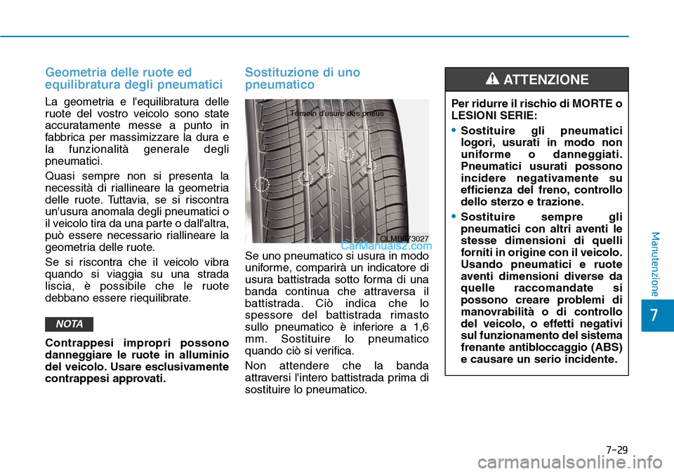 Hyundai Kona EV 2019 Manuale del proprietario (in Italian) 7-29
7
Manutenzione
Geometria delle ruote ed
equilibratura degli pneumatici
La geometria e lequilibratura delle
ruote del vostro veicolo sono state
accuratamente messe a punto in
fabbrica per massimi Hyundai Kona EV 2019 Manuale del proprietario (in Italian) 7-29
7
Manutenzione
Geometria delle ruote ed
equilibratura degli pneumatici
La geometria e lequilibratura delle
ruote del vostro veicolo sono state
accuratamente messe a punto in
fabbrica per massimi