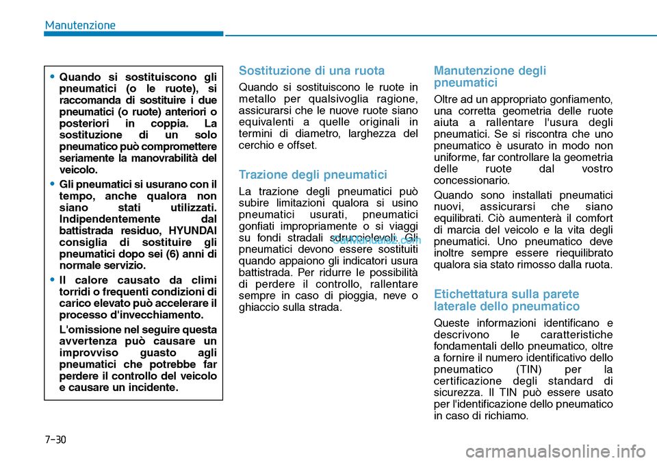 Hyundai Kona EV 2019 Manuale del proprietario (in Italian) 7-30
Manutenzione
Sostituzione di una ruota
Quando si sostituiscono le ruote in
metallo per qualsivoglia ragione,
assicurarsi che le nuove ruote siano
equivalenti a quelle originali in
termini di diam Hyundai Kona EV 2019 Manuale del proprietario (in Italian) 7-30
Manutenzione
Sostituzione di una ruota
Quando si sostituiscono le ruote in
metallo per qualsivoglia ragione,
assicurarsi che le nuove ruote siano
equivalenti a quelle originali in
termini di diam